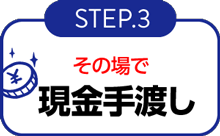 STEP3 現金手渡し